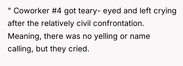 " Coworker #4 got teary- eyed and left crying after...