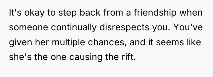 It's okay to step back from a friendship when someone...