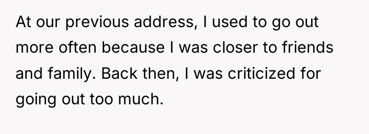 At our previous address, I used to go out more...