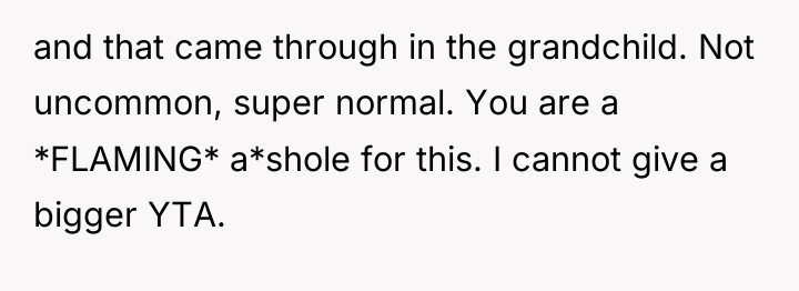 and that came through in the grandchild. Not uncommon, super...