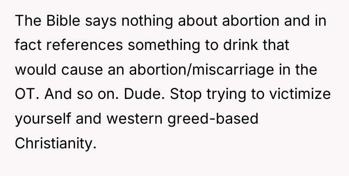 The Bible says nothing about abortion and in fact references...