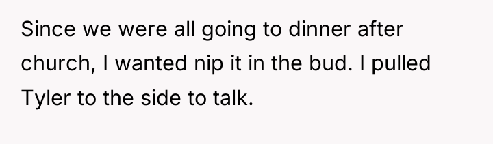 Since we were all going to dinner after church, I...