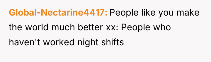 Global-Nectarine4417 People like you make the world much better xx:...