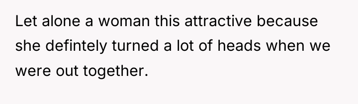 Let alone a woman this attractive because she defintely turned...