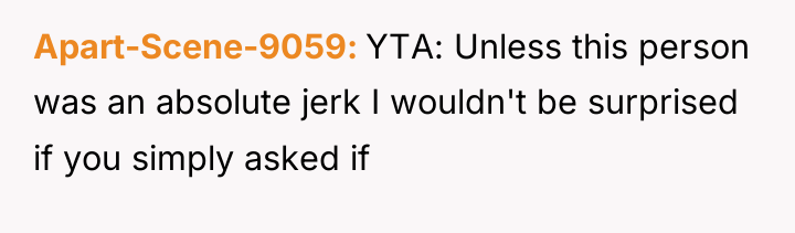 Apart-Scene-9059 YTA: Unless this person was an absolute jerk I...