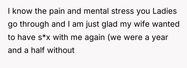 I know the pain and mental stress you Ladies go...