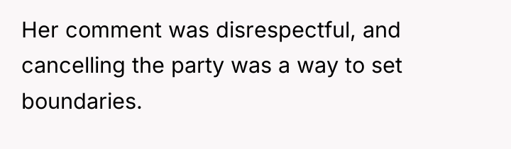 Her comment was disrespectful, and cancelling the party was a...