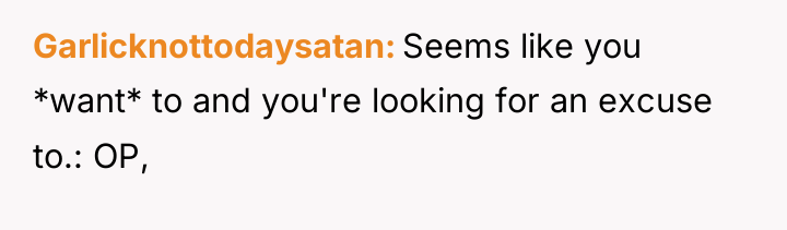 Garlicknottodaysatan Seems like you *want* to and you're looking for...