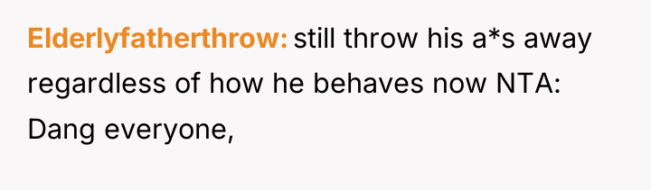 Elderlyfatherthrow still throw his a*s away regardless of how he...