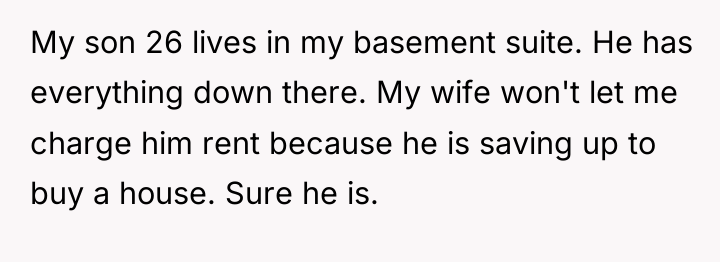 My son 26 lives in my basement suite. He has...