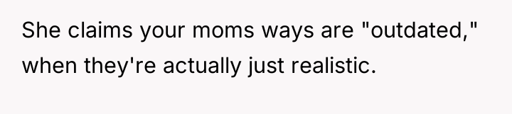 She claims your moms ways are "outdated," when they're actually...