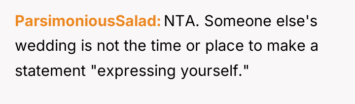 ParsimoniousSalad NTA. Someone else's wedding is not the time or...