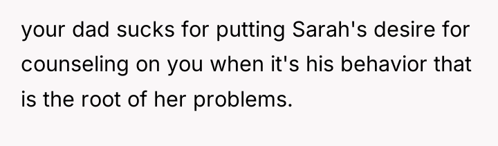 your dad sucks for putting Sarah's desire for counseling on...