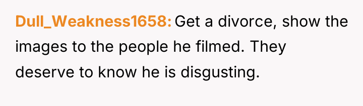 Dull_Weakness1658 Get a divorce, show the images to the people...
