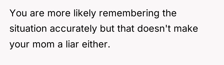 You are more likely remembering the situation accurately but that...