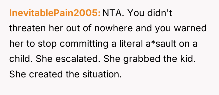InevitablePain2005 NTA. You didn't threaten her out of nowhere and...
