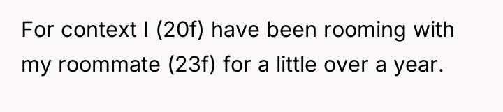 For context I (20f) have been rooming with my roommate...