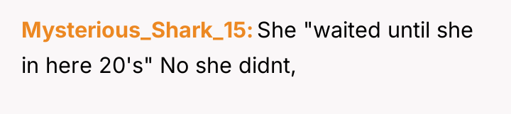 Mysterious_Shark_15 She "waited until she in here 20's" No she...