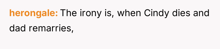 herongale The irony is, when Cindy dies and dad remarries,