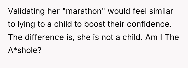 Validating her "marathon" would feel similar to lying to a...