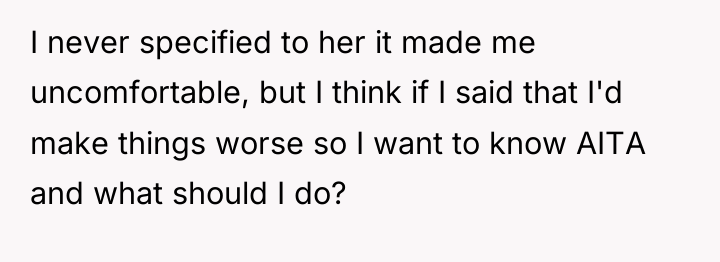 I never specified to her it made me uncomfortable, but...