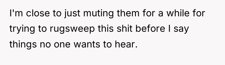 I'm close to just muting them for a while for...