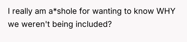 I really am a*shole for wanting to know WHY we...