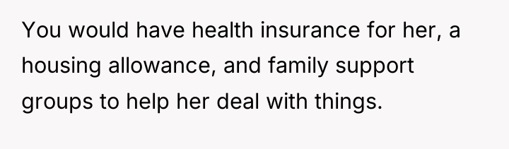 You would have health insurance for her, a housing allowance,...