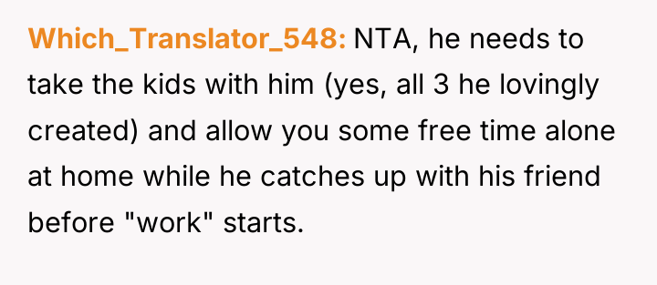 Which_Translator_548 NTA, he needs to take the kids with him...