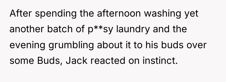 After spending the afternoon washing yet another batch of p**sy...