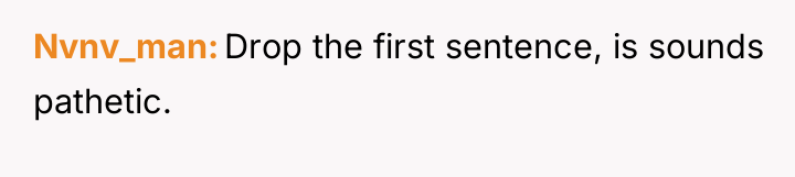 Nvnv_man Drop the first sentence, is sounds pathetic.