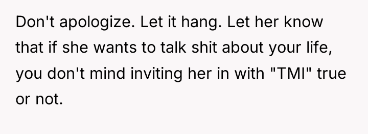 Don't apologize. Let it hang. Let her know that if...
