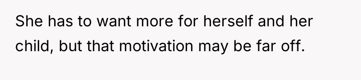 She has to want more for herself and her child,...