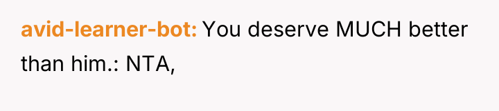avid-learner-bot You deserve MUCH better than him.: NTA,
