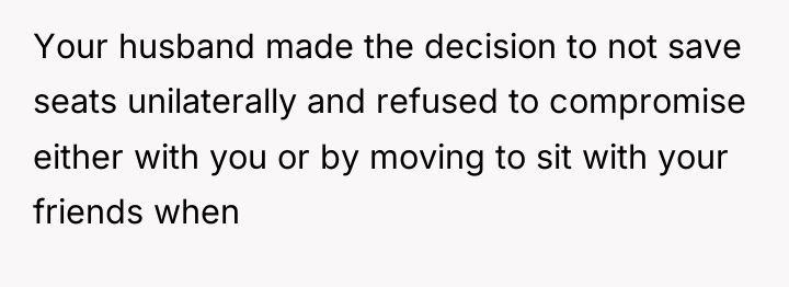 Your husband made the decision to not save seats unilaterally...