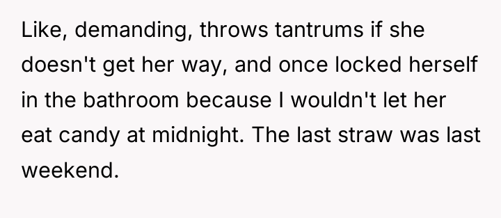 Like, demanding, throws tantrums if she doesn't get her way,...