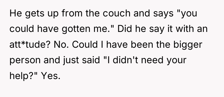 He gets up from the couch and says "you could...