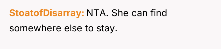 StoatofDisarray NTA. She can find somewhere else to stay.