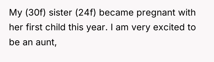 My (30f) sister (24f) became pregnant with her first child...