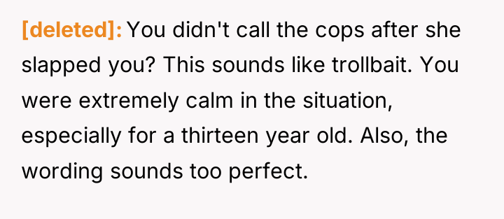[deleted] You didn't call the cops after she slapped you?...