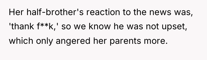 Her half-brother's reaction to the news was, 'thank f**k,' so...