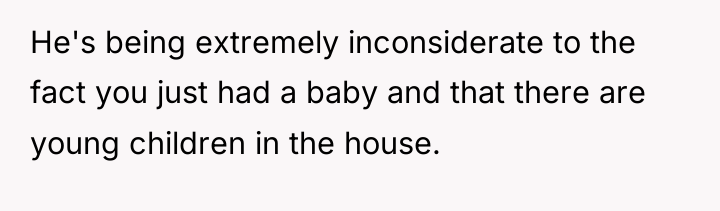 He's being extremely inconsiderate to the fact you just had...