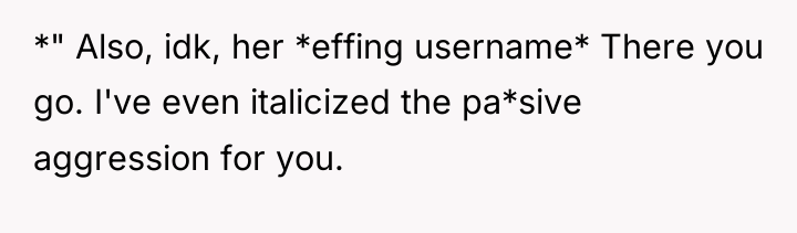 *" Also, idk, her *effing username* There you go. I've...