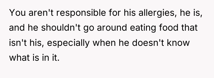 You aren't responsible for his allergies, he is, and he...