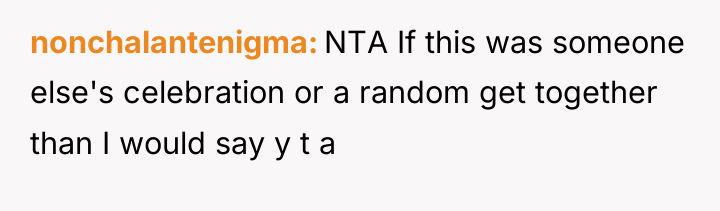 nonchalantenigma NTA If this was someone else's celebration or a...