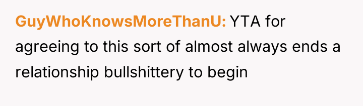 GuyWhoKnowsMoreThanU YTA for agreeing to this sort of almost always...