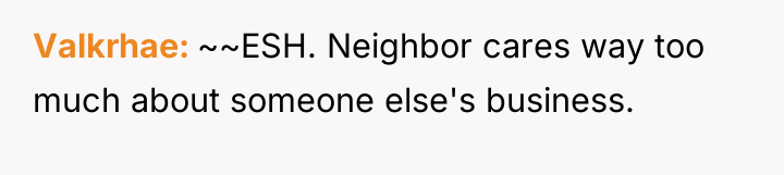 Valkrhae ~~ESH. Neighbor cares way too much about someone else's...