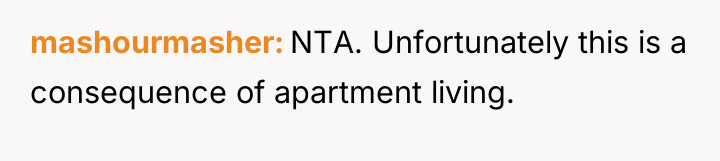 mashourmasher NTA. Unfortunately this is a consequence of apartment living.