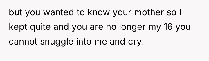 but you wanted to know your mother so I kept...