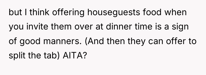 but I think offering houseguests food when you invite them...